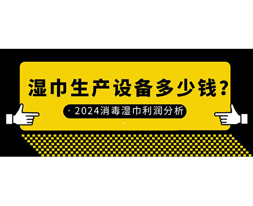 濕巾生產(chǎn)設(shè)備多少錢(qián)？2024消毒濕巾利潤(rùn)分析