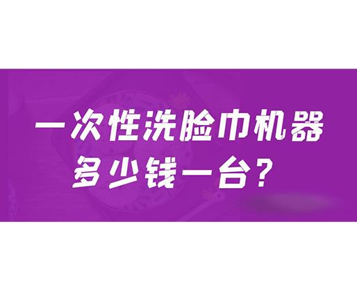 一次性洗臉巾機(jī)器多少錢一臺(tái)？