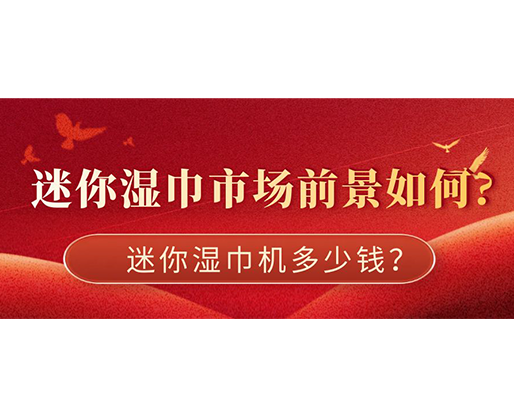 迷你濕巾市場(chǎng)前景如何，迷你濕巾機(jī)多少錢？