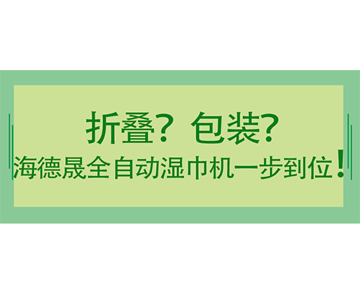 折疊？包裝？海德晟全自動(dòng)濕巾機(jī)一步到位！